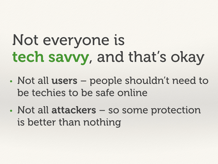 Not everyone is tech savvy, and that's okay.