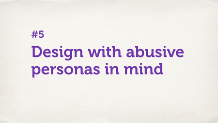 Text slide. “Design with abusive personas in mind.”
