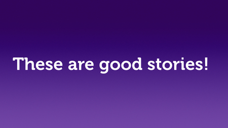 Text slide, white text on purple. “These are good stories.”