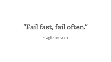 The quote ‘Fail fast, fail often’, an agile proverb.