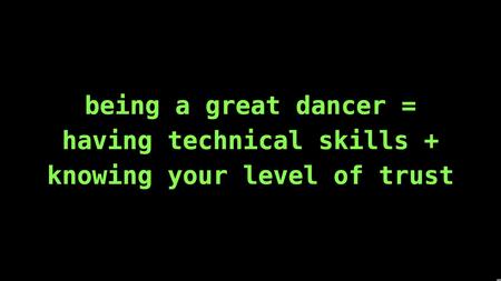 Text slide. Being a great dancer = having technical skills and knowing your level of trust.