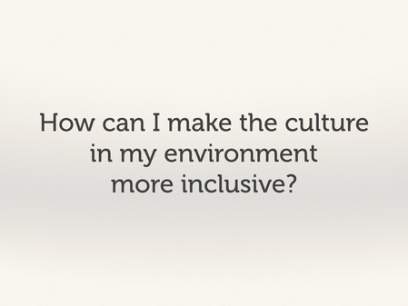 How can I make the culture in my environment more inclusive?