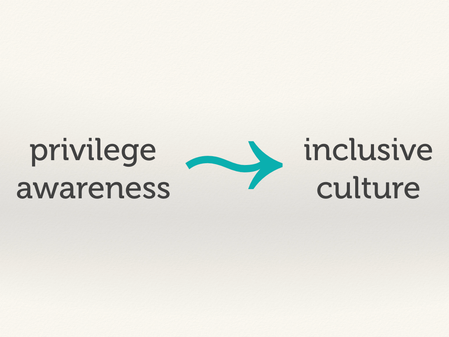 Privilege awareness creates an inclusive culture.