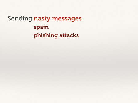 Sending nasty messages: spam and phishing attacks.