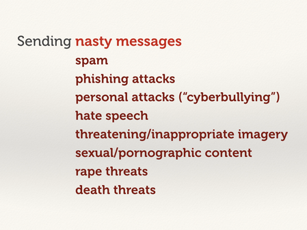 Sending nasty messages: rape threats and death threats.