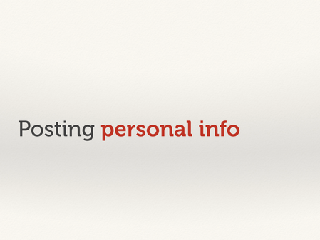 Text slide: “posting personal info”.