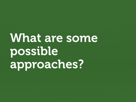 White text on green: “What are some possible approaches?”