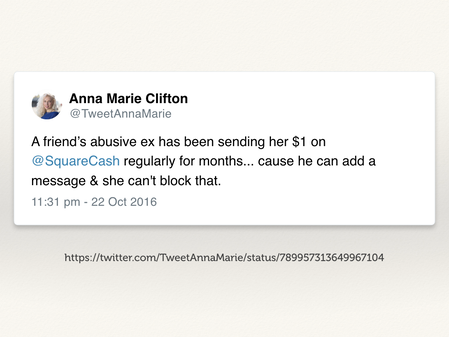 A screenshot of a tweet: “A friend’s abusive ex has been sending her $1 on @SquareCash regularly for months, cause he can add a message & she can’t block that.”