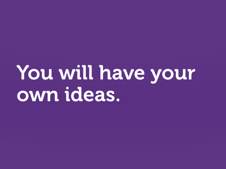 White text on purple. “You will have your own ideas.”