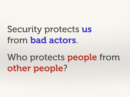 Text slide: “Security protects us from bad actors. Who protects people from other people?”