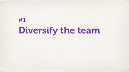 Text slide. “Diversify the team.”