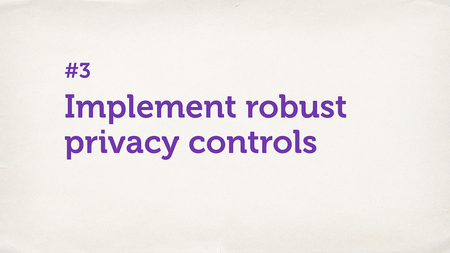 Text slide. “Implement robust privacy controls.”