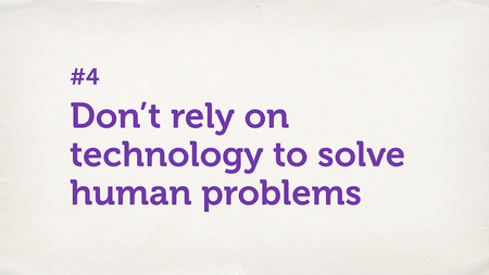 Text slide. “Don’t rely on technology to solve human problems.”