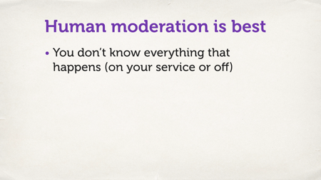 A slide with a bulleted list. “Human moderation is best.”