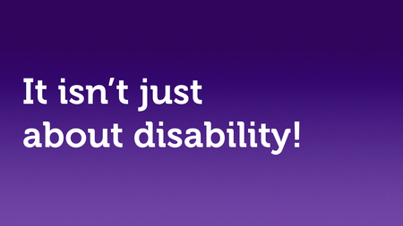 Text slide, white text on purple. “It isn’t just about disability!”