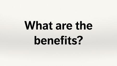 Text slide. “What are the benefits?”