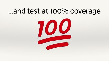 A red 100 emoji, below the text “and test at 100% coverage”.