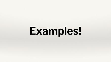 Text slide. “Examples!”