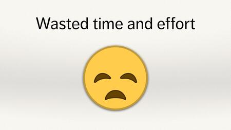 A sad yellow emoji face, below the text “Wasted time and effort”.