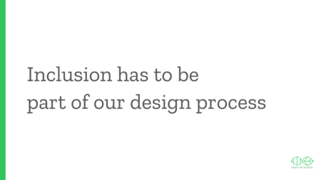Text slide: Inclusion has to be part of our design process.