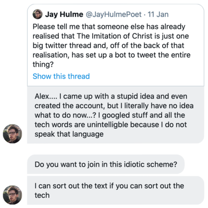 Screenshot of some Twitter DMs from Jay that read: ‘Alex.... I came up with a stupid idea and even created the account, but I literally have no idea what to do now...? I googled stuff and all the tech words are unintelligble because I do not speak that language’. Do you want to join in this idiotic scheme? I can sort out the text if you can sort out the tech.