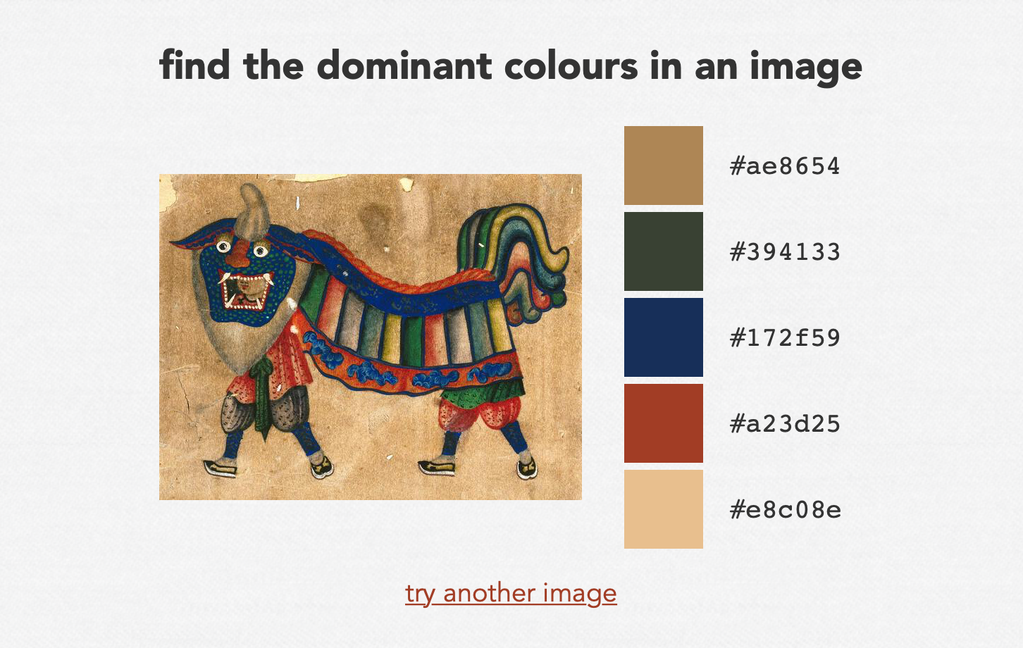A screenshot of the web app. It says 'find the dominant colours in an image' in bold letters at the top, then an illustration of two people in a Chinese dragon costume. On the right hand side are the dominant colours from that image: brown, blue, red and yellow, along with hex codes. At the bottom is a red-coloured link 'try another image'.