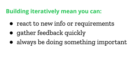 Text slide. Building iteratively means you can react to new info or requirements, gather feedback quickly, and always be doing something important.