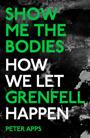 The cover of “Show Me The Bodies”. It shows the title, the subtitle (“How We Let Grenfell Happen”) and the author’s name (“Peter Apps”) in green and white text on a black background.