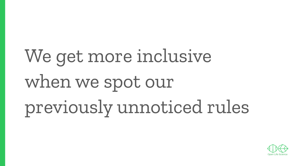 Text slide: We get more inclusive when we spot our previously unnoticed rules.