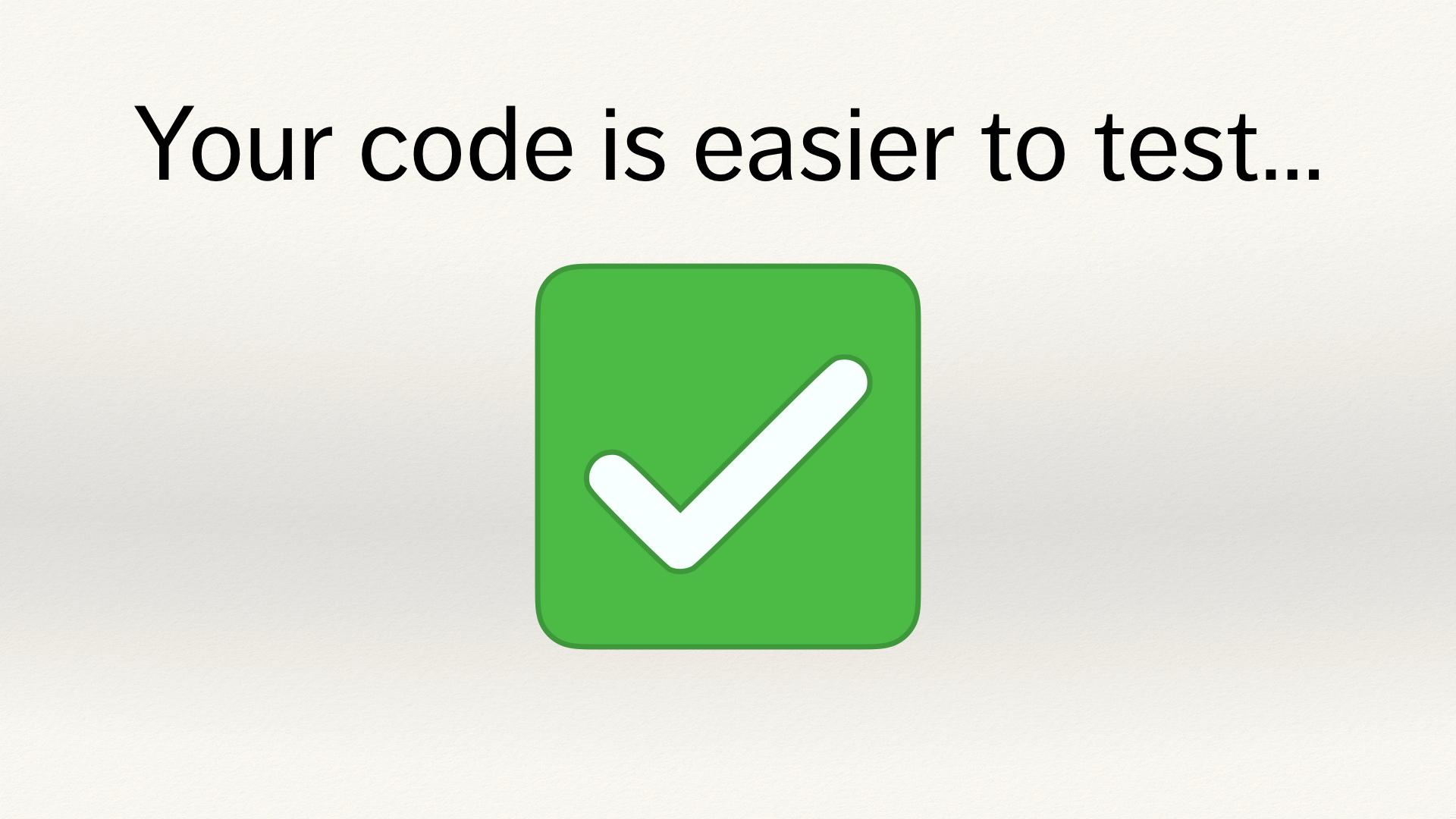 Green tick mark, below the text “Your code is easier to test”.